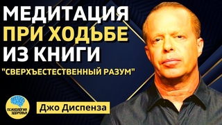 Медитация при ходьбе из книги  Сверхъестественный разум Джо Диспенза