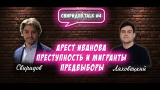 #СвиридовTALK_4 Свиридов и Ляховецкий: арест Иванова, преступность и мигранты, Предвыборы