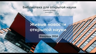 Живые новости открытой науки. Февраль 2024