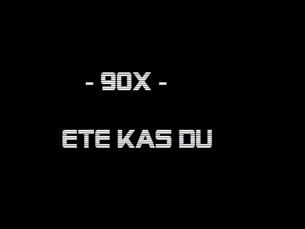 90x , Ete kas du,