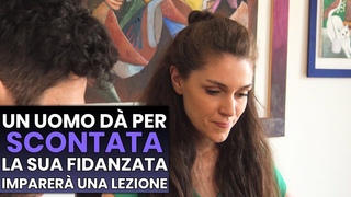 Uomo dà per Scontata la sua Fidanzata Imparerà una Lezione
